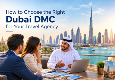 How to Choose the Right Dubai DMC for Your Travel Agency